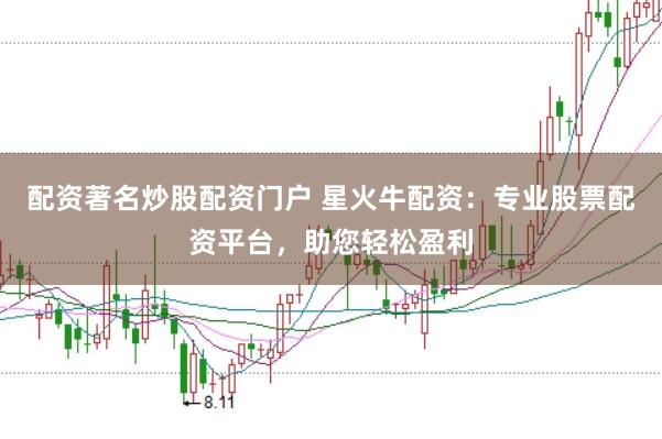 配资著名炒股配资门户 星火牛配资：专业股票配资平台，助您轻松盈利