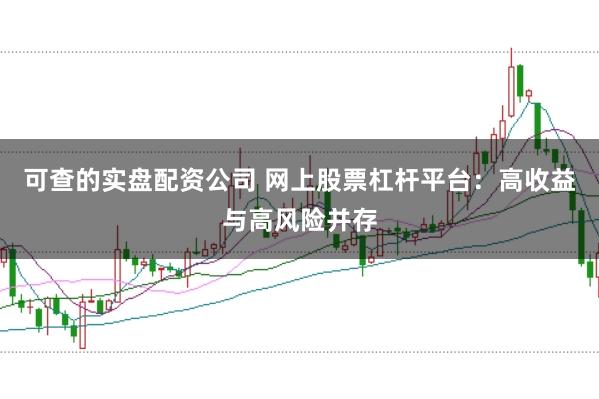 可查的实盘配资公司 网上股票杠杆平台：高收益与高风险并存