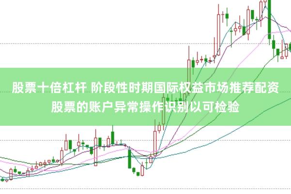 股票十倍杠杆 阶段性时期国际权益市场推荐配资股票的账户异常操作识别以可检验