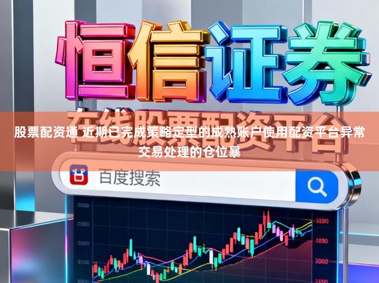 股票配资通 近期已完成策略定型的成熟账户使用配资平台异常交易处理的仓位暴