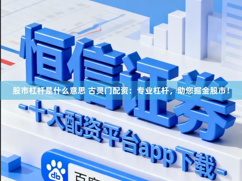 股市杠杆是什么意思 古灵门配资：专业杠杆，助您掘金股市！