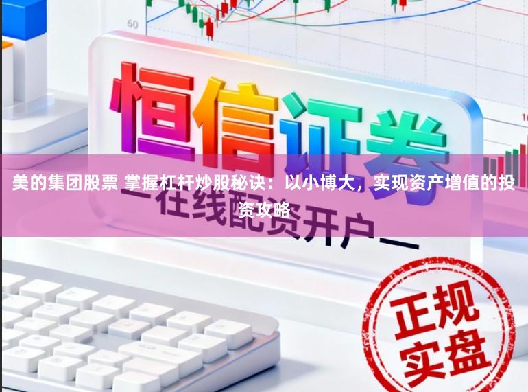 美的集团股票 掌握杠杆炒股秘诀：以小博大，实现资产增值的投资攻略